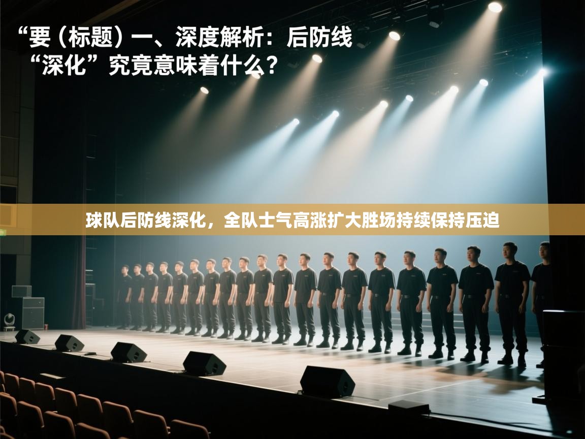 球队后防线深化,全队士气高涨扩大胜场持续保持压迫 第1张
