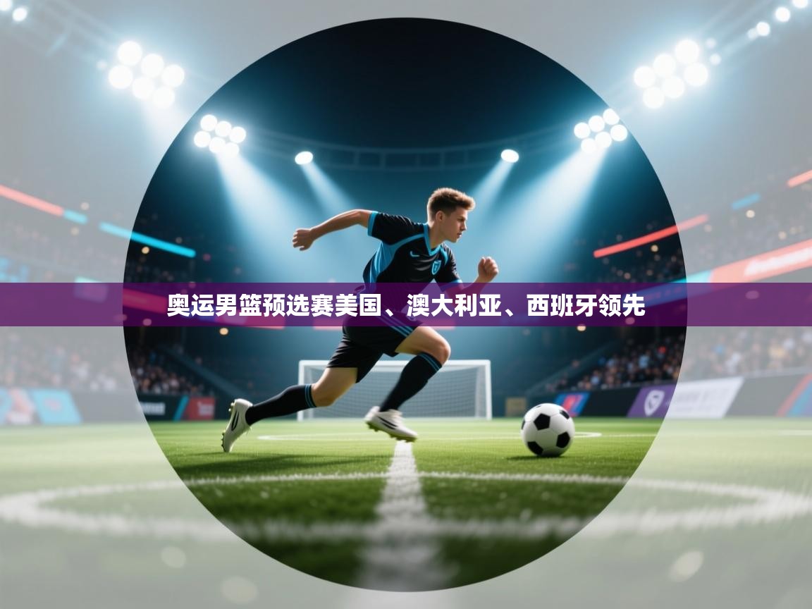 奥运男篮预选赛美国、澳大利亚、西班牙领先 第1张